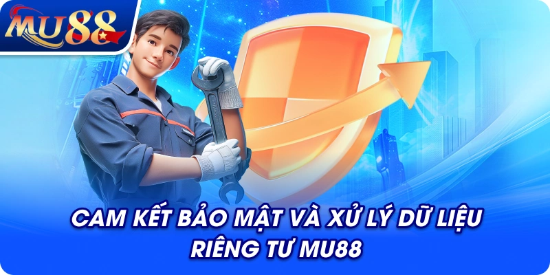 Cam kết bảo mật và xử lý dữ liệu riêng tư MU88