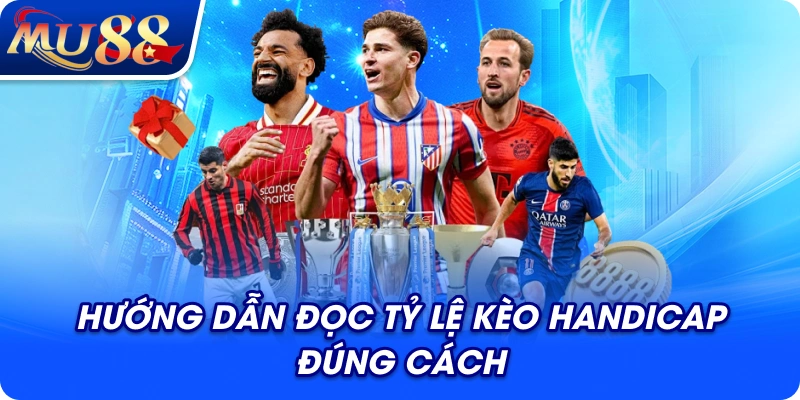 Hướng dẫn đọc tỷ lệ kèo Handicap đúng cách