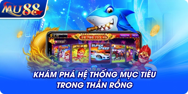 Khám phá hệ thống mục tiêu trong Thần Rồng
