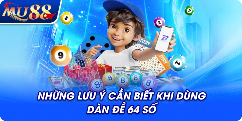 Những lưu ý cần biết khi dùng dàn đề 64 số