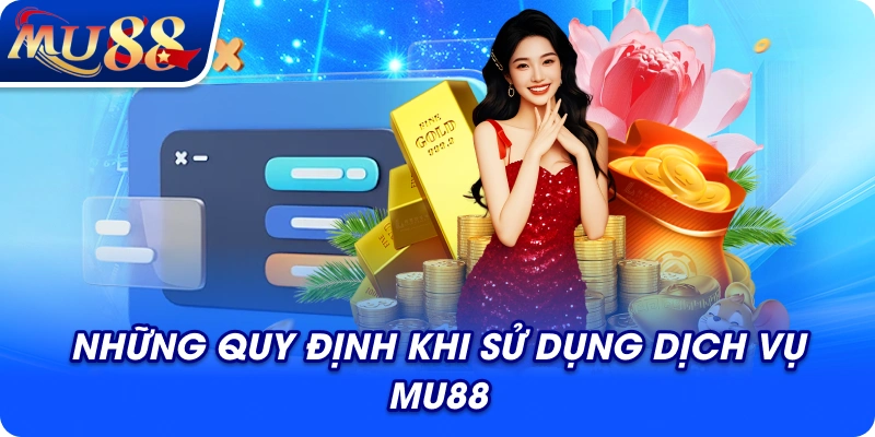 Những quy định khi sử dụng dịch vụ MU88