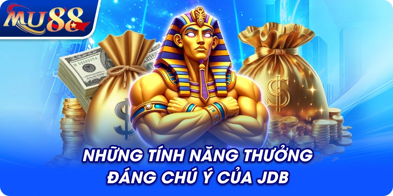 Những tính năng thưởng đáng chú ý của JDB