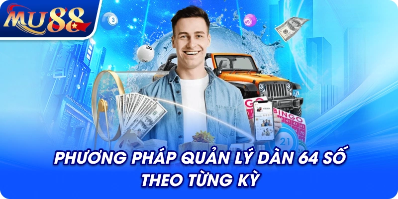 Phương pháp quản lý dàn 64 số theo từng kỳ
