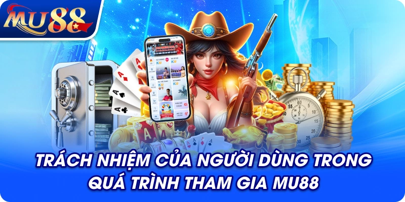 Trách nhiệm của người dùng trong quá trình tham gia MU88